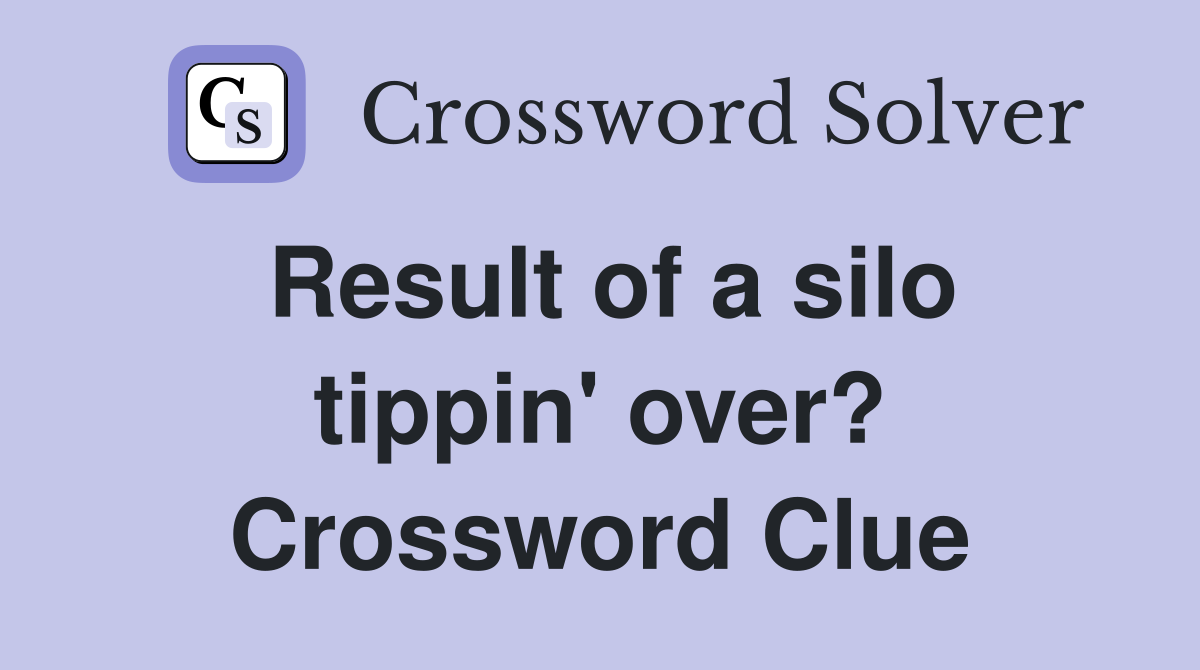 Result of a silo tippin' over? Crossword Clue