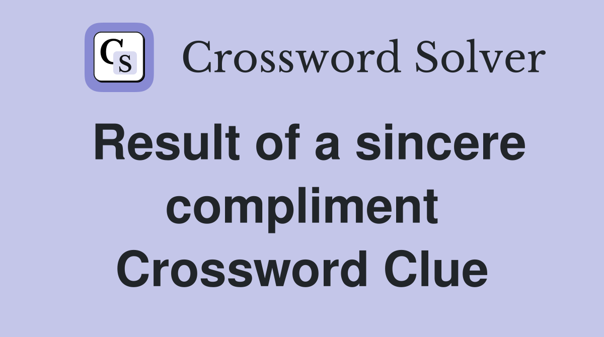 Result of a sincere compliment Crossword Clue