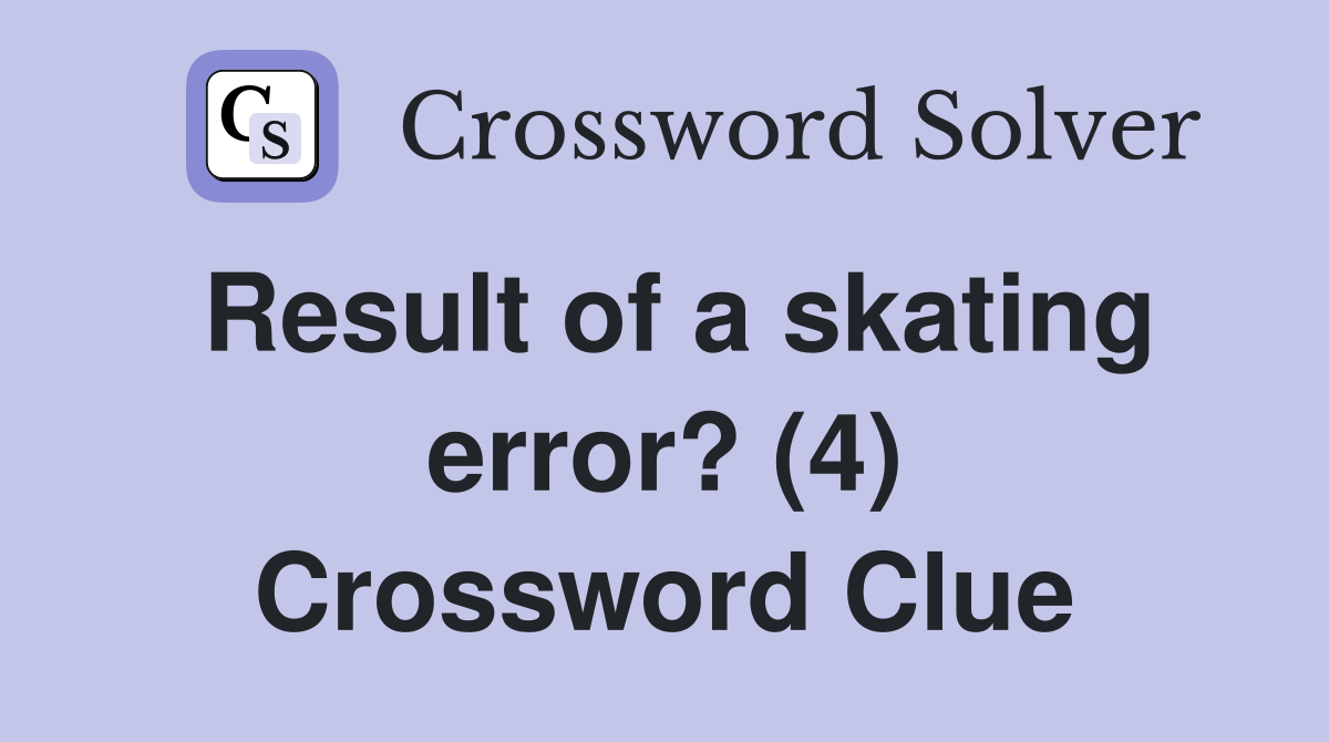 Result of a skating error? (4) Crossword Clue