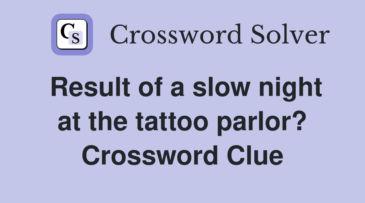 Result of a slow night at the tattoo parlor? Crossword Clue