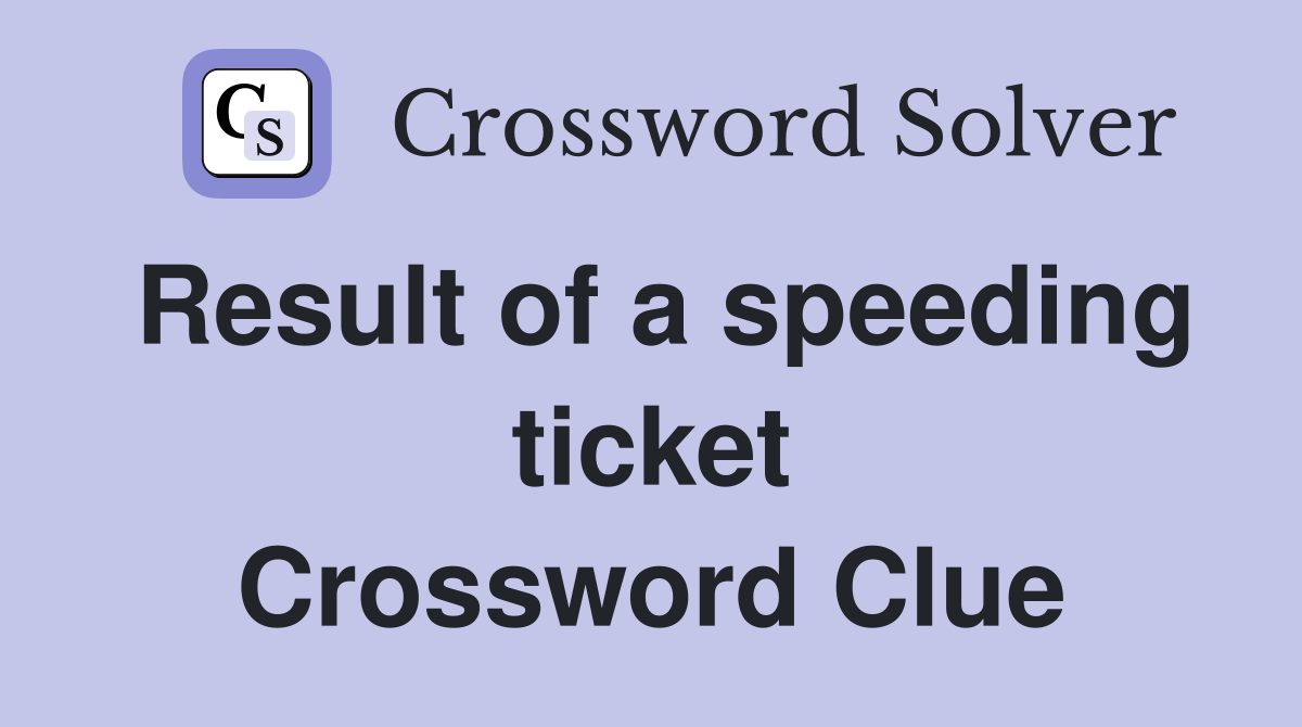 Result of a speeding ticket Crossword Clue