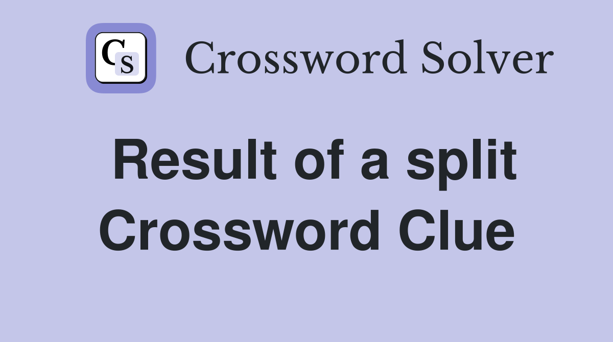 Result of a split Crossword Clue