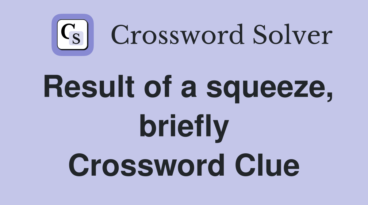 Result of a squeeze, briefly Crossword Clue
