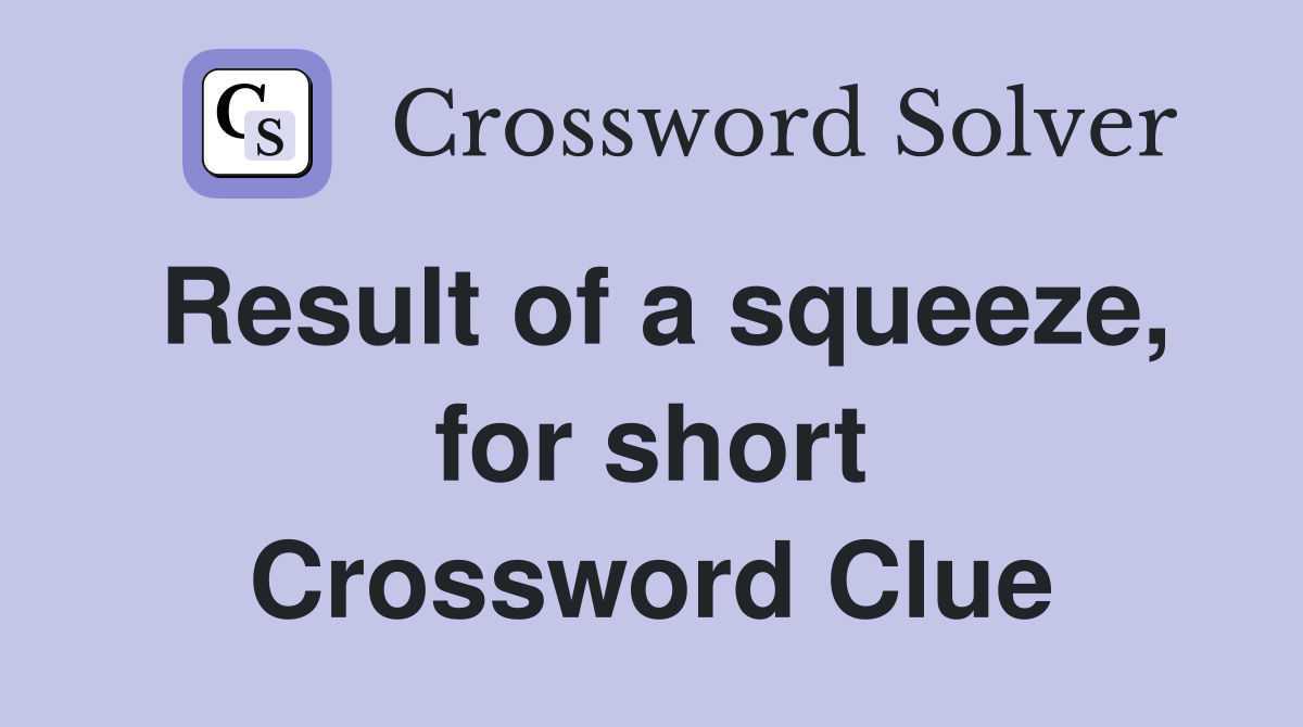 Result of a squeeze, for short Crossword Clue