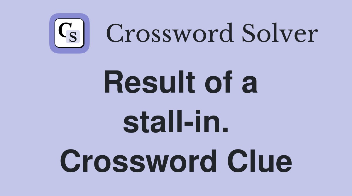 Result of a stall-in. Crossword Clue