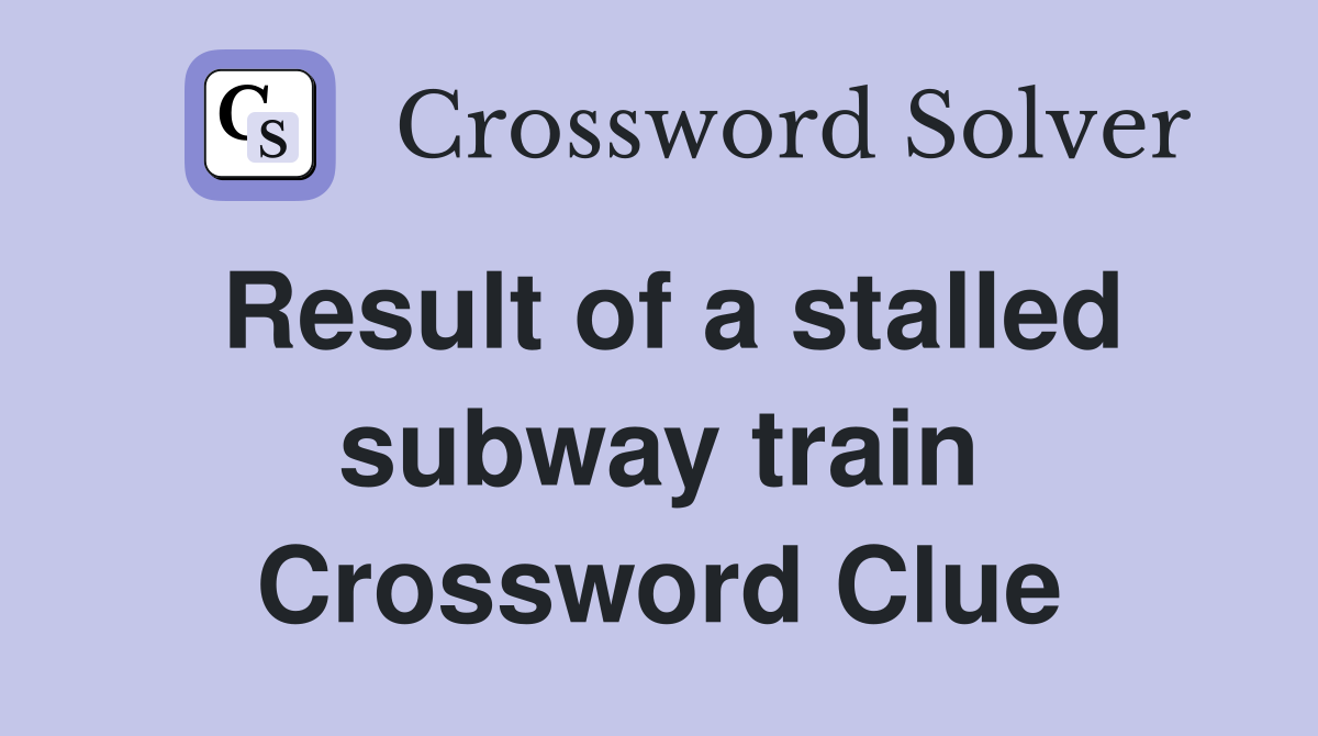 Result of a stalled subway train Crossword Clue