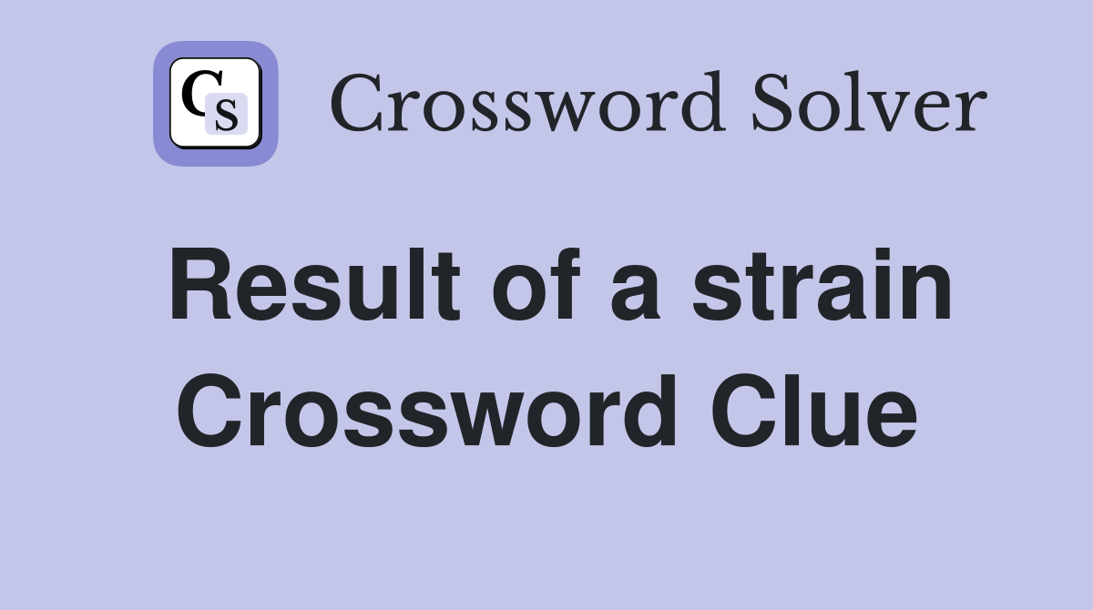 Result of a strain Crossword Clue