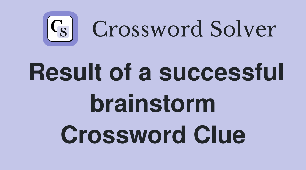Result of a successful brainstorm Crossword Clue