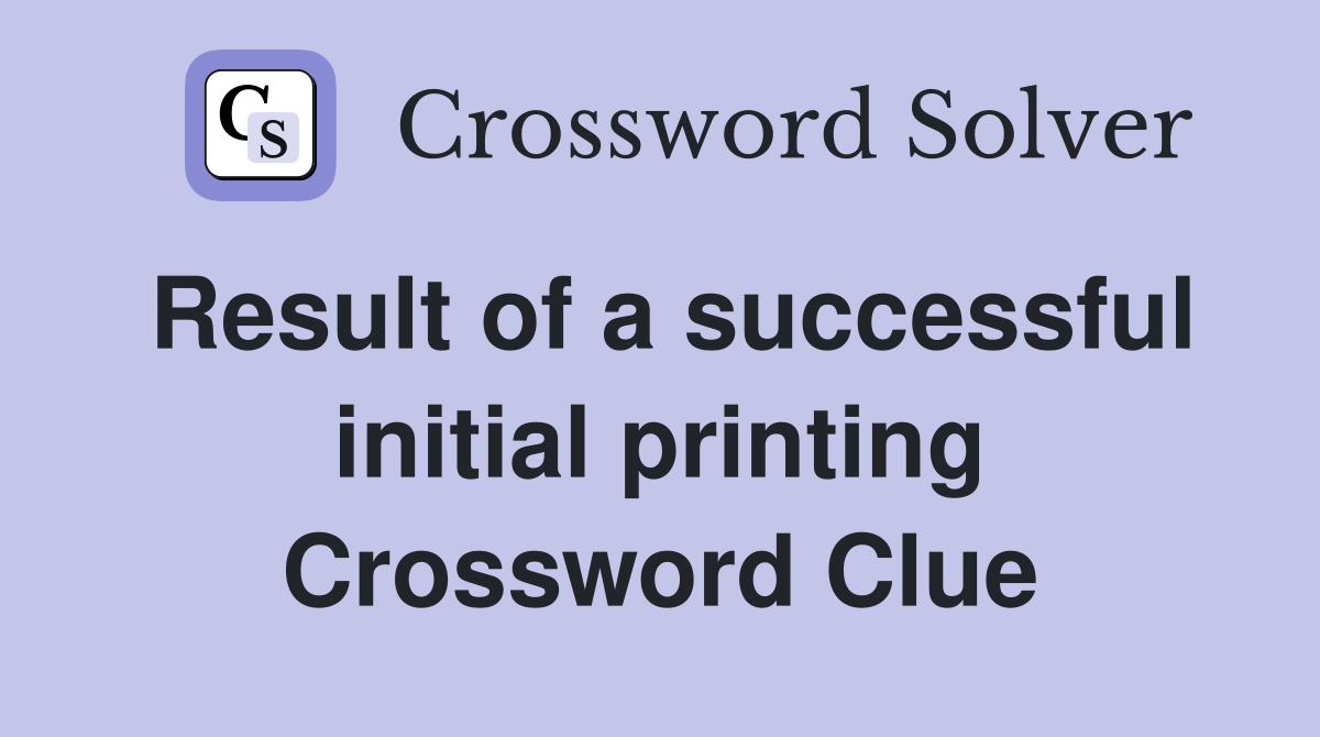 Result of a successful initial printing Crossword Clue