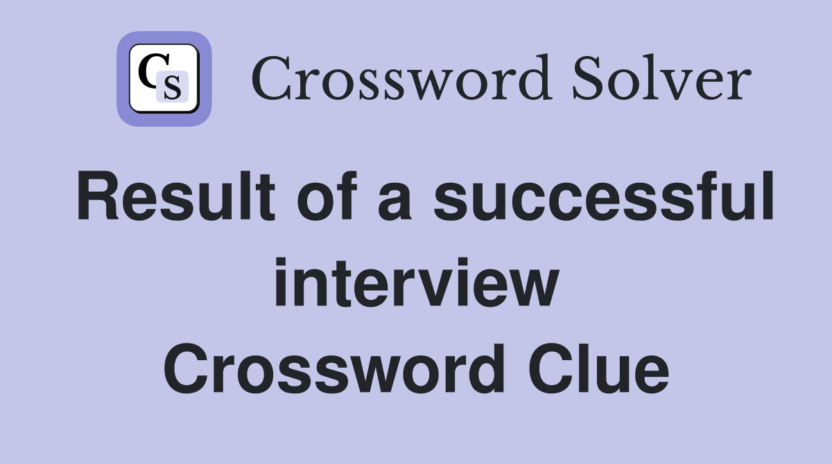 Result of a successful interview Crossword Clue