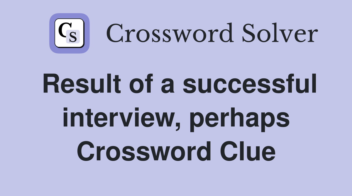 Result of a successful interview, perhaps Crossword Clue