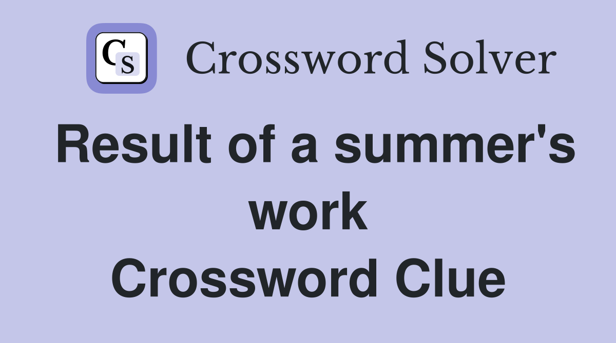 Result of a summer's work Crossword Clue