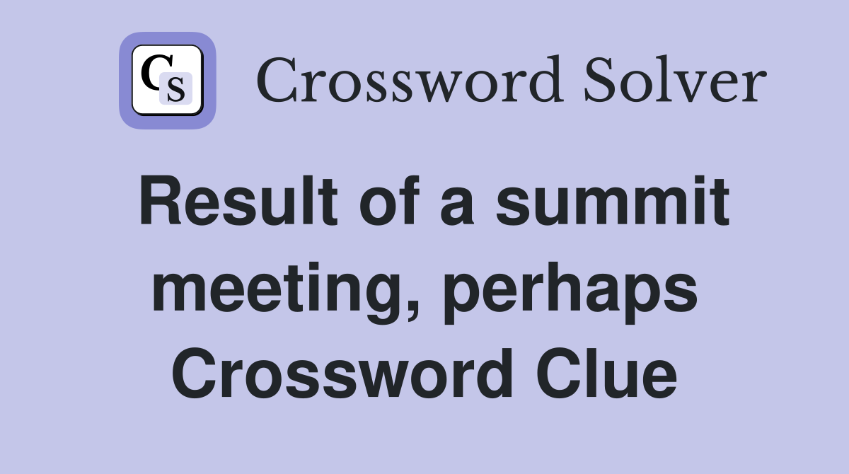 Result of a summit meeting, perhaps Crossword Clue
