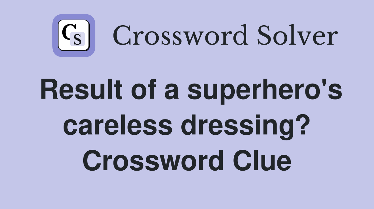 Result of a superhero's careless dressing? Crossword Clue