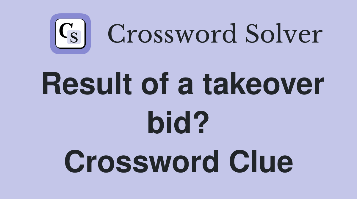 Result of a takeover bid? Crossword Clue