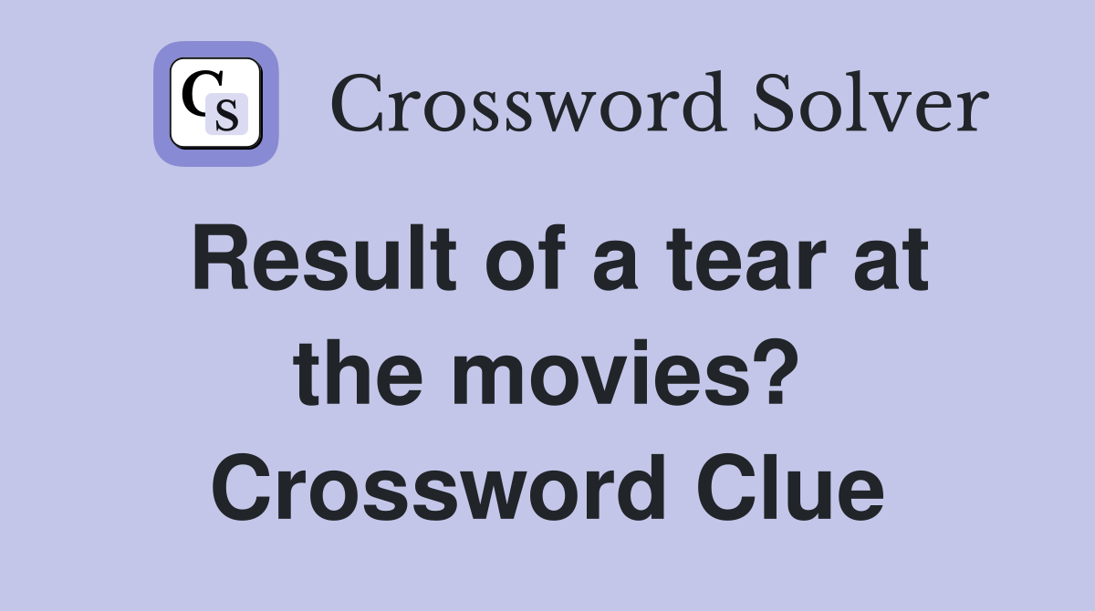 Result of a tear at the movies? Crossword Clue