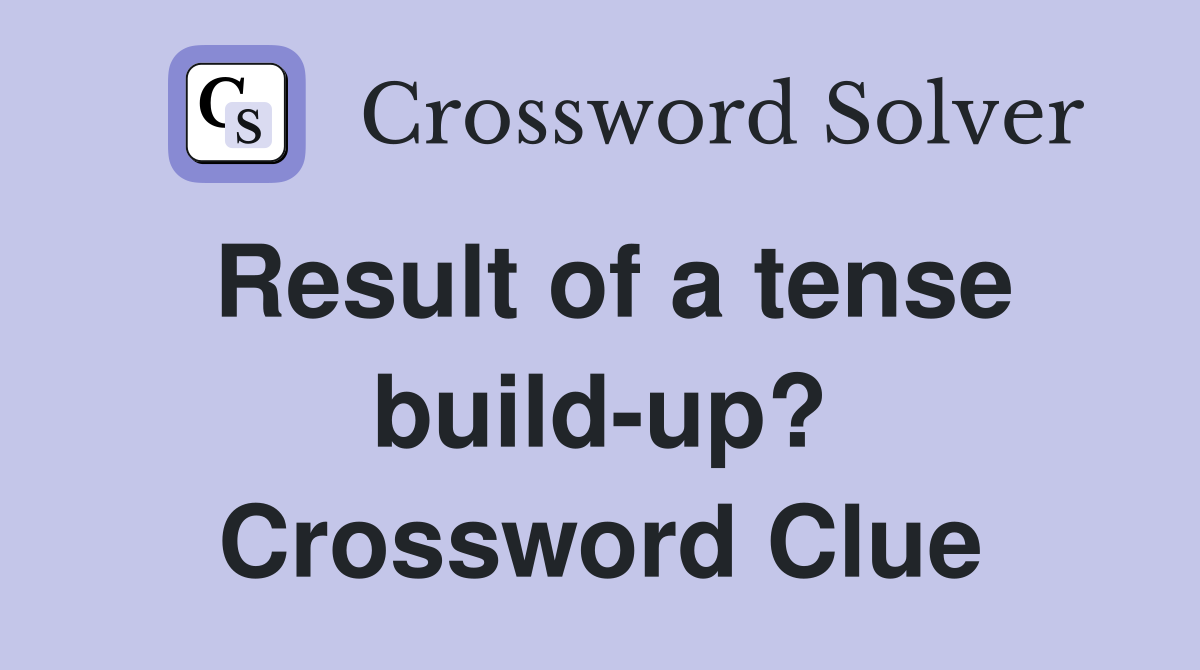 Result of a tense build-up? Crossword Clue