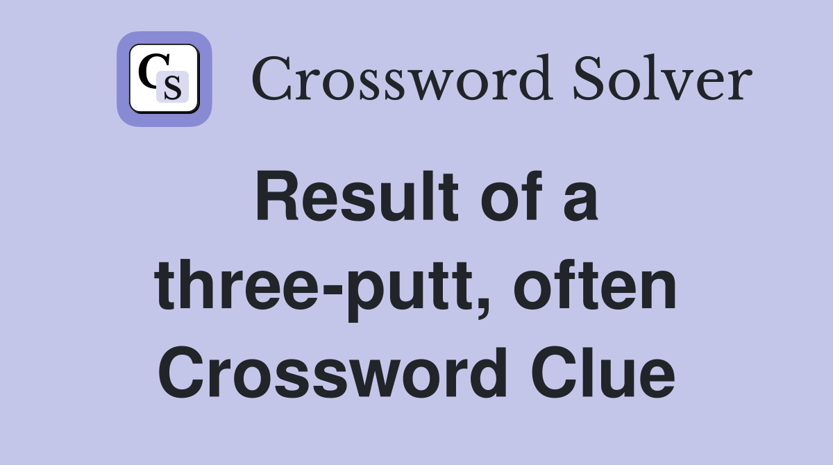 Result of a three-putt, often Crossword Clue