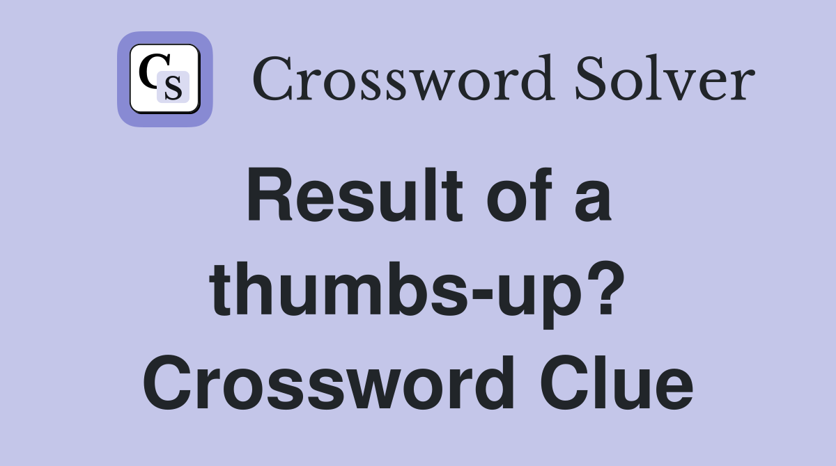 Result of a thumbs-up? Crossword Clue