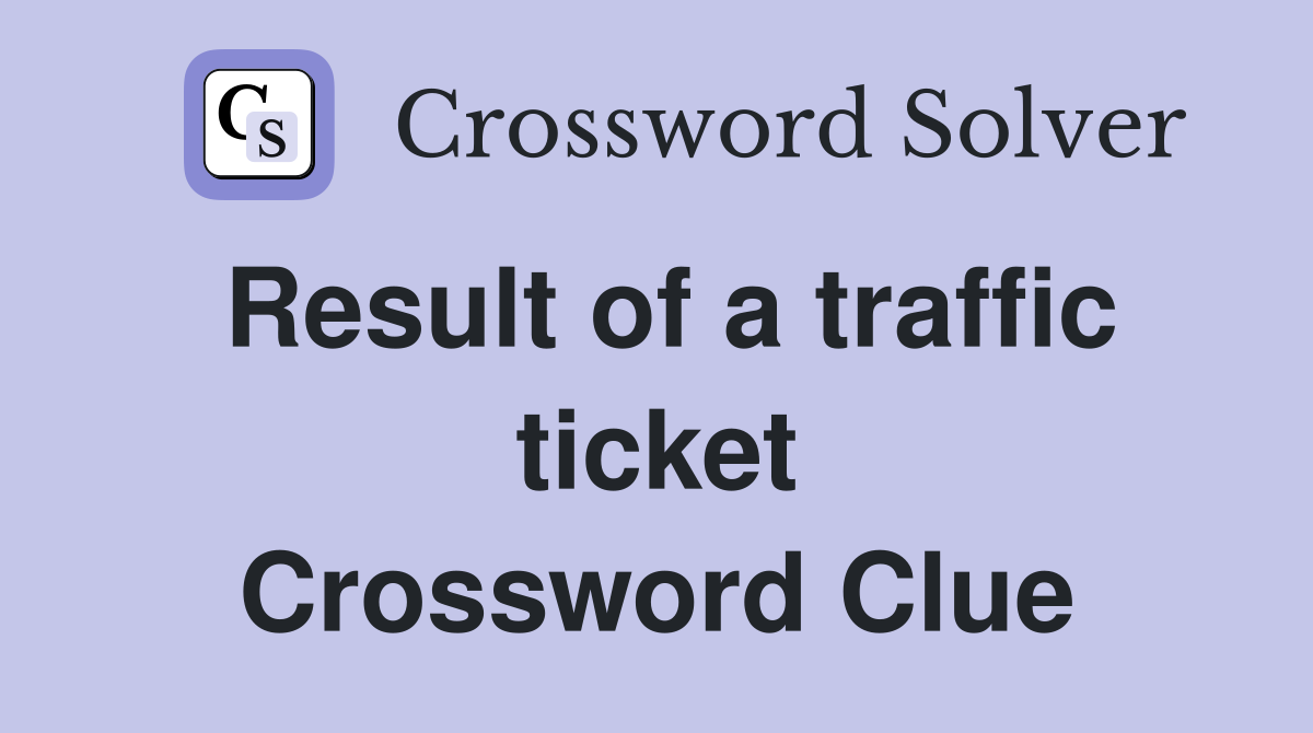 Result of a traffic ticket Crossword Clue