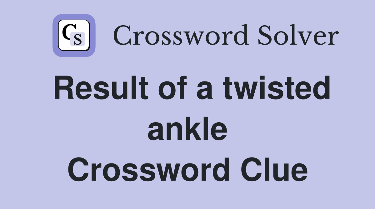 Result of a twisted ankle Crossword Clue