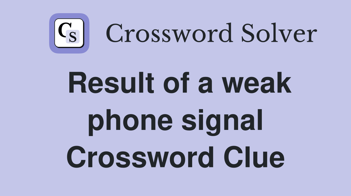 Result of a weak phone signal Crossword Clue