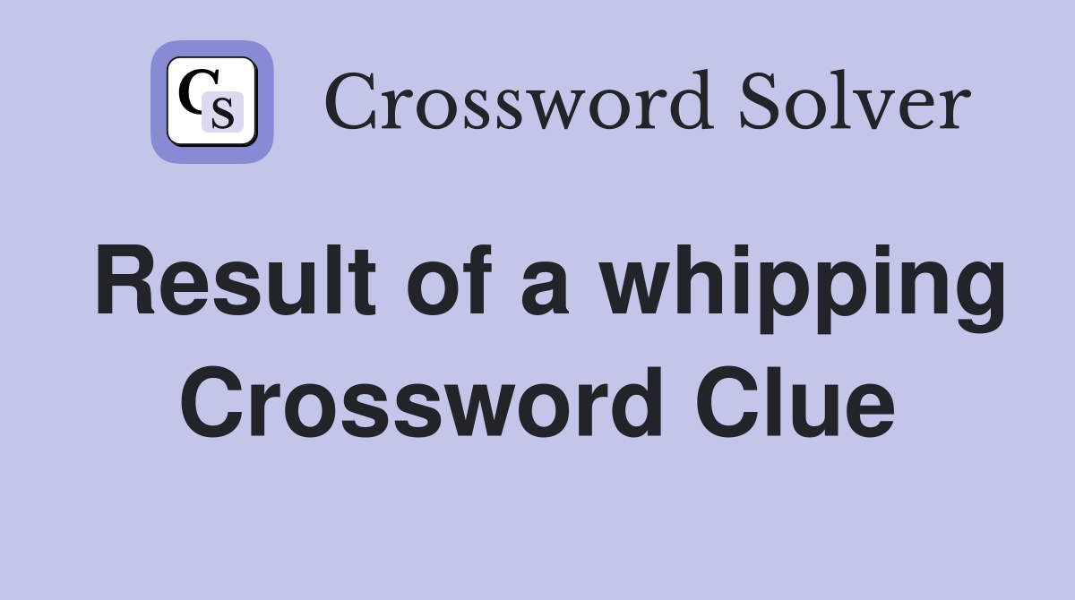 Result of a whipping Crossword Clue