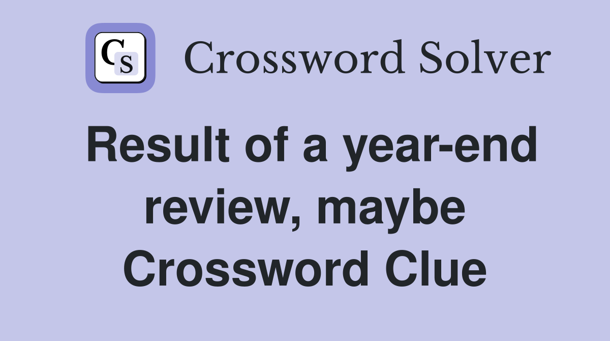 Result of a year-end review, maybe Crossword Clue