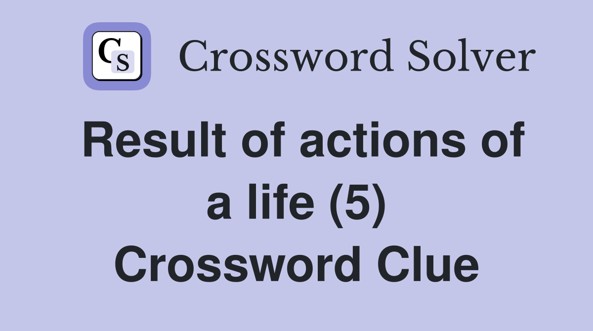 Result of actions of a life (5) Crossword Clue