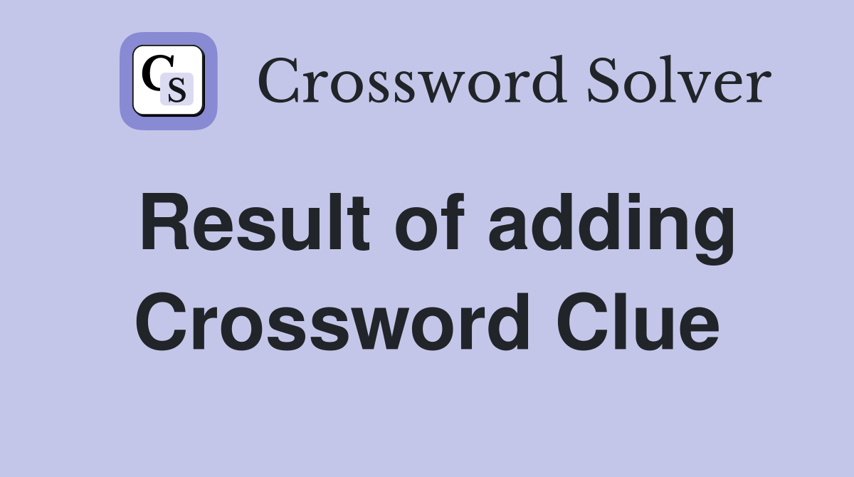 Result of adding Crossword Clue