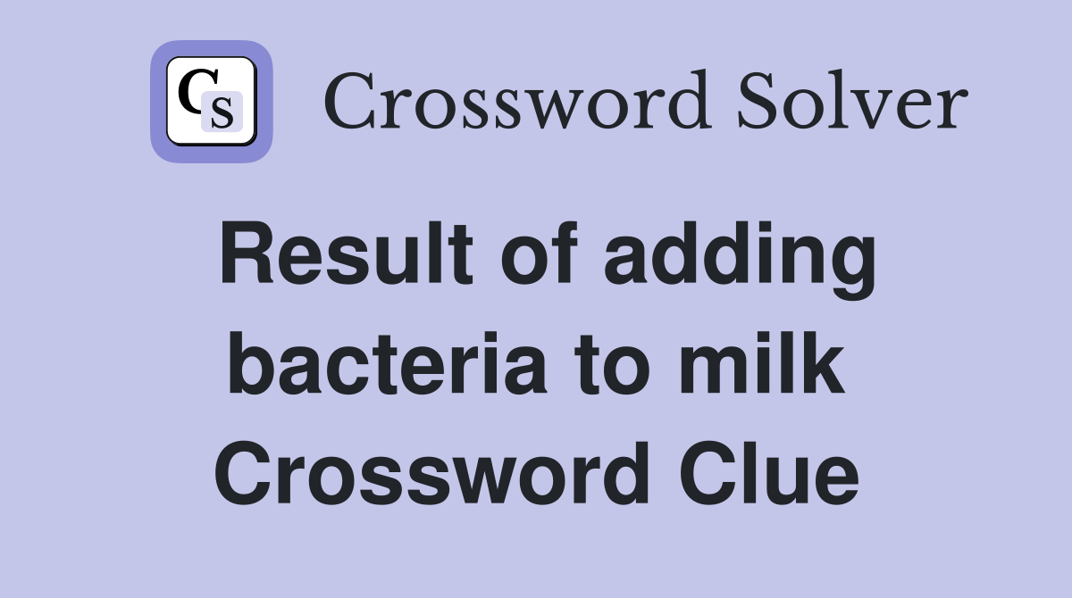 Result of adding bacteria to milk Crossword Clue
