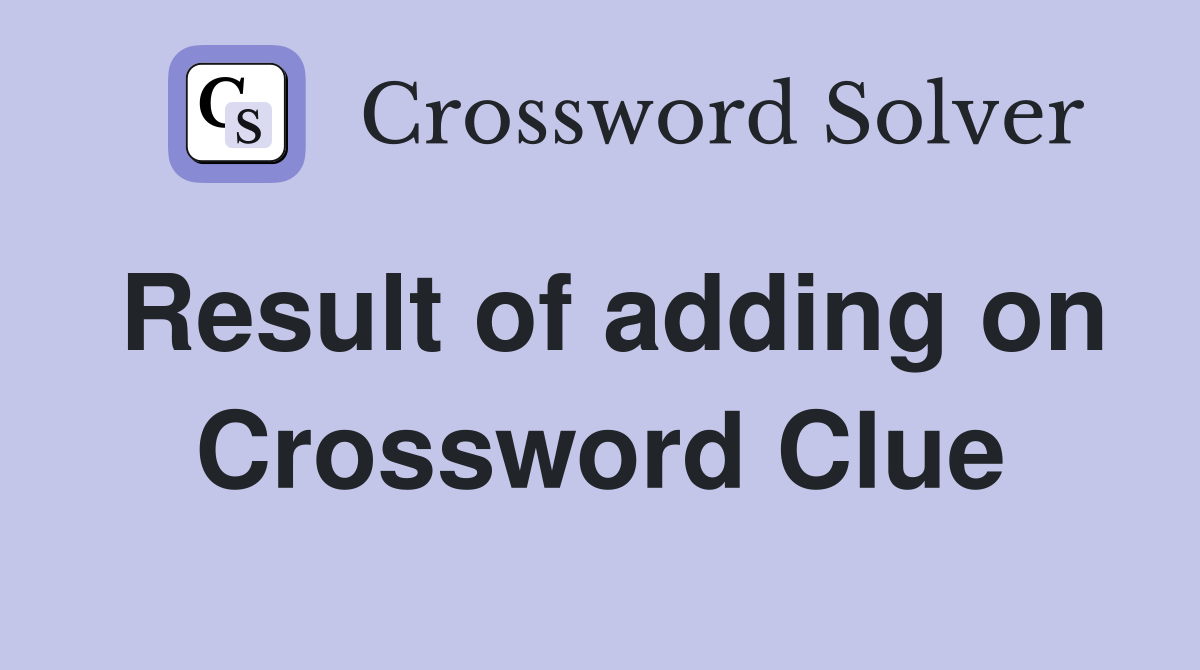 Result of adding on Crossword Clue