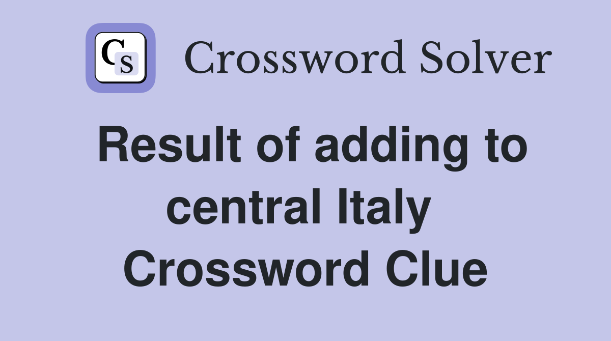 Result of adding to central Italy  Crossword Clue