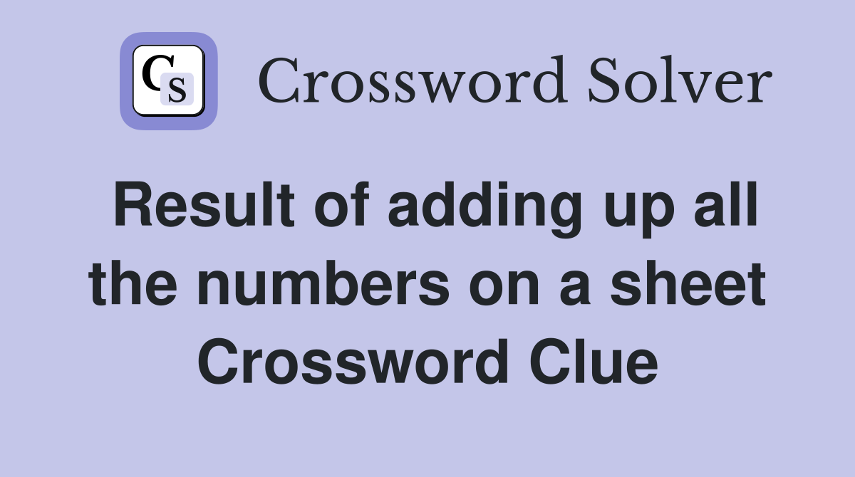 Result of adding up all the numbers on a sheet Crossword Clue