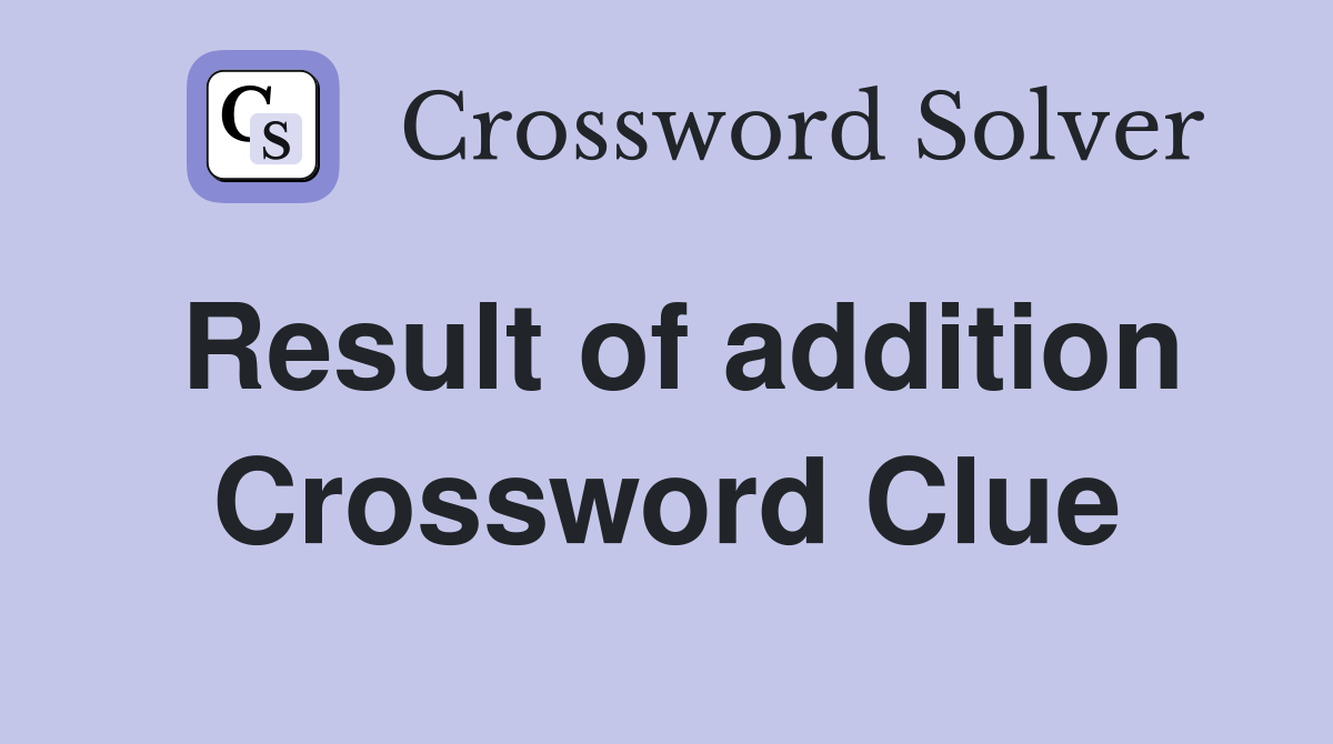 Result of addition Crossword Clue