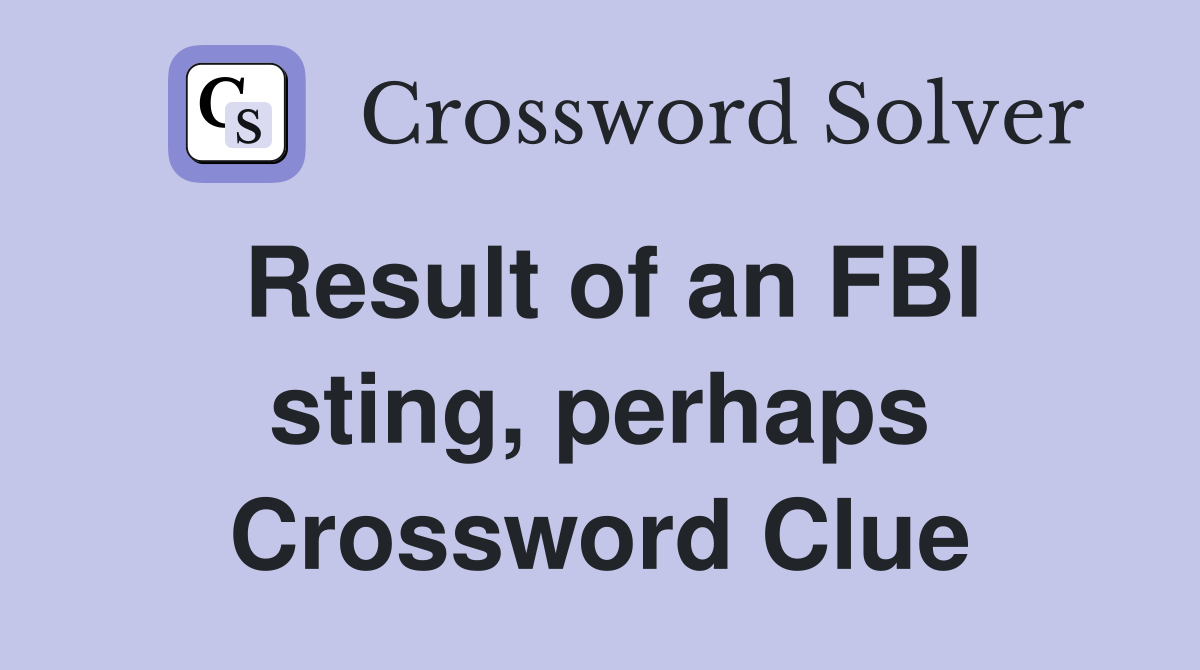 Result of an FBI sting, perhaps Crossword Clue