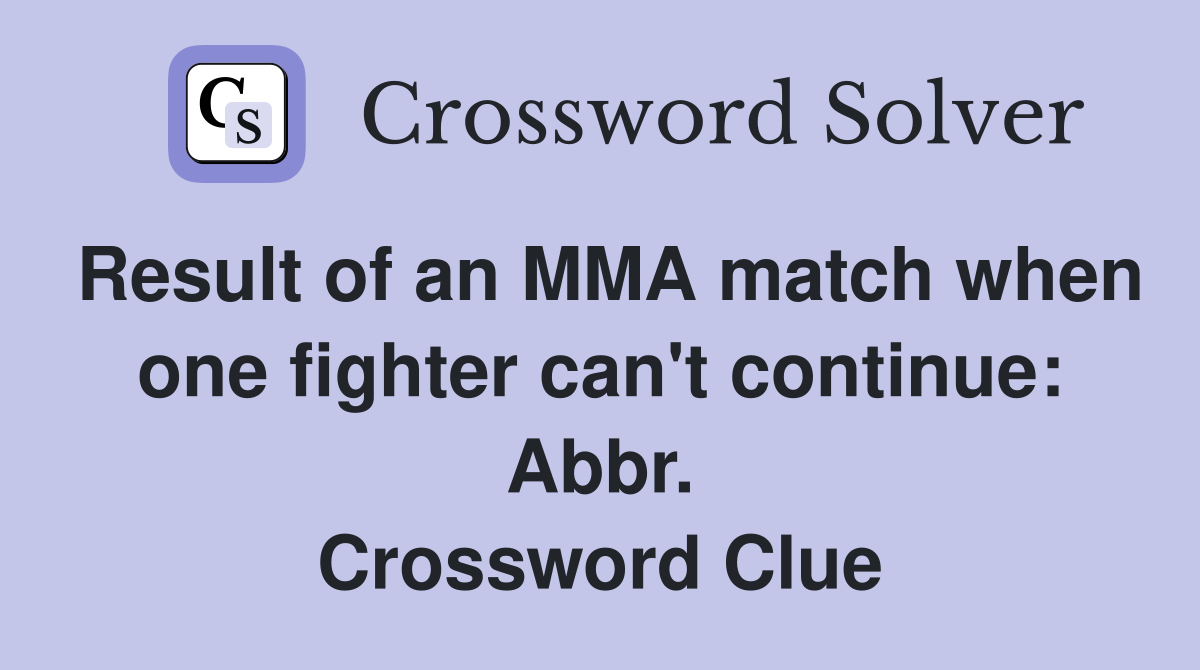 Result of an MMA match when one fighter can't continue: Abbr. Crossword Clue