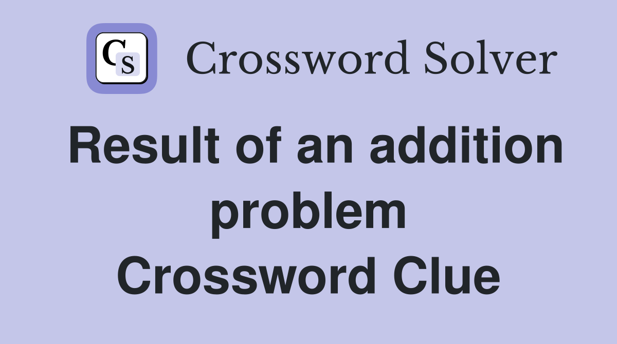 Result of an addition problem Crossword Clue