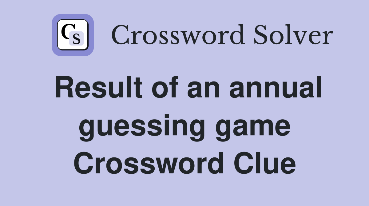 Result of an annual guessing game Crossword Clue