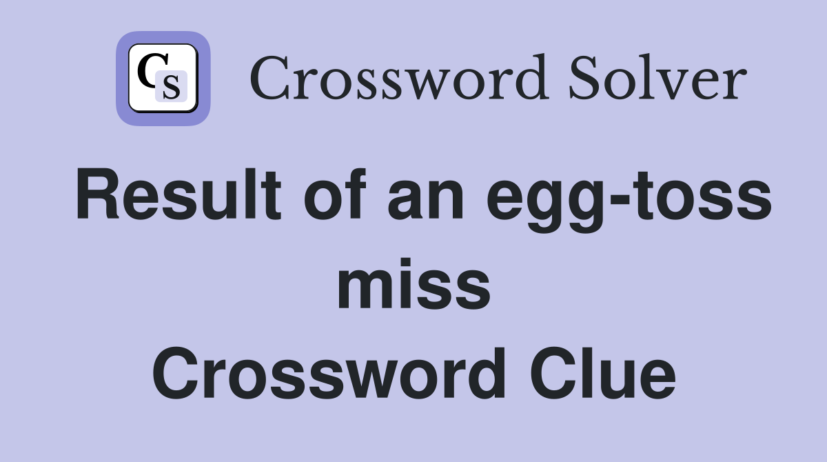 Result of an egg-toss miss Crossword Clue