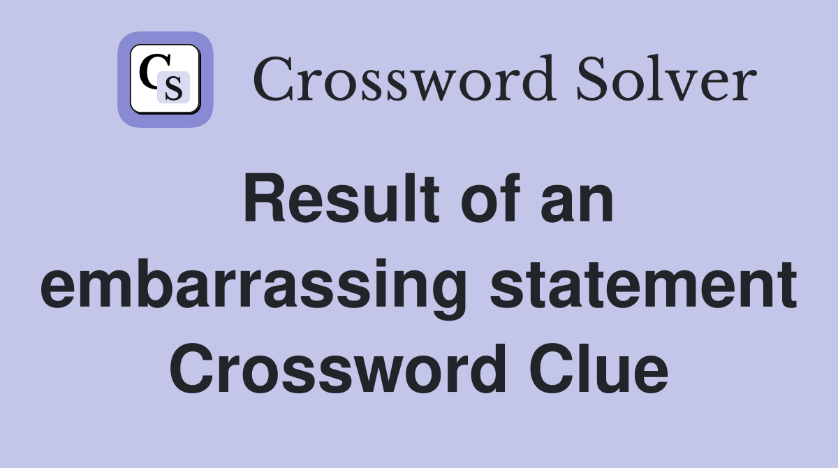 Result of an embarrassing statement Crossword Clue