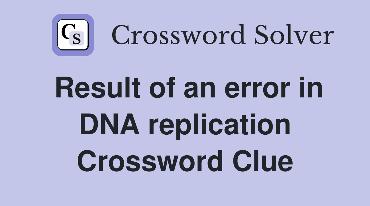 Result of an error in DNA replication Crossword Clue