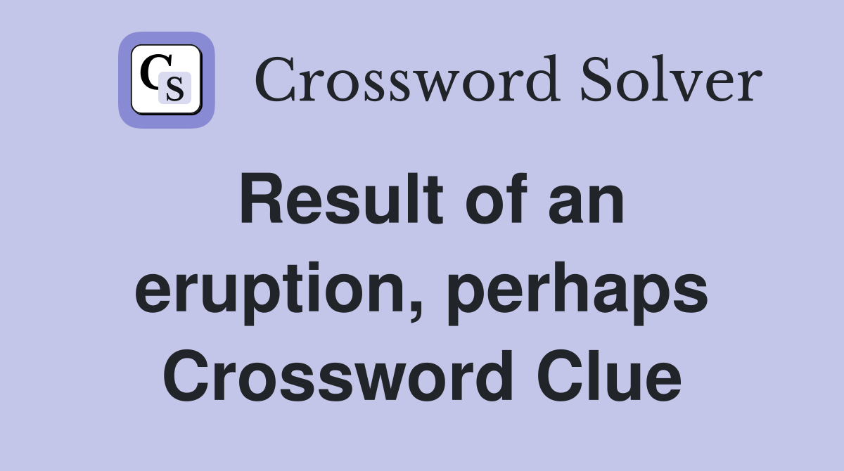 Result of an eruption, perhaps Crossword Clue