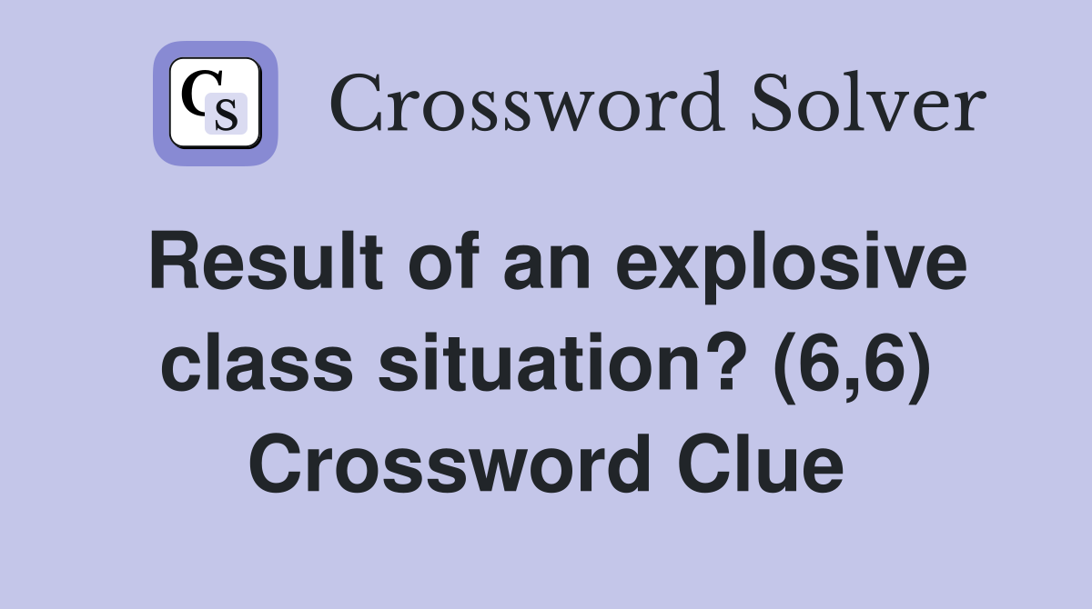 Result of an explosive class situation? (6,6) Crossword Clue