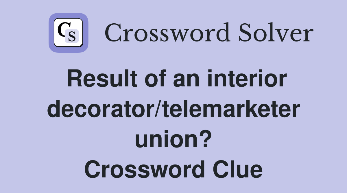 Result of an interior decorator/telemarketer union? Crossword Clue