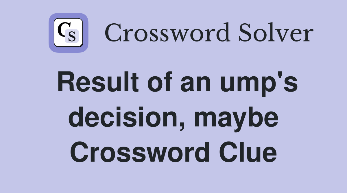 Result of an ump's decision, maybe Crossword Clue