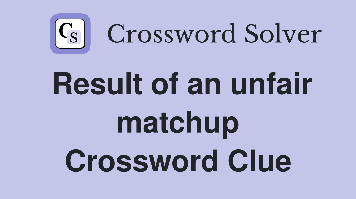 Result of an unfair matchup Crossword Clue