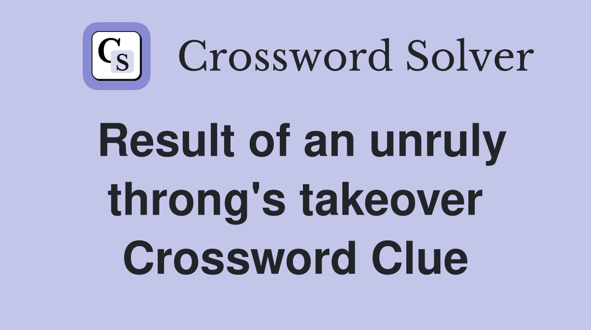 Result of an unruly throng's takeover Crossword Clue