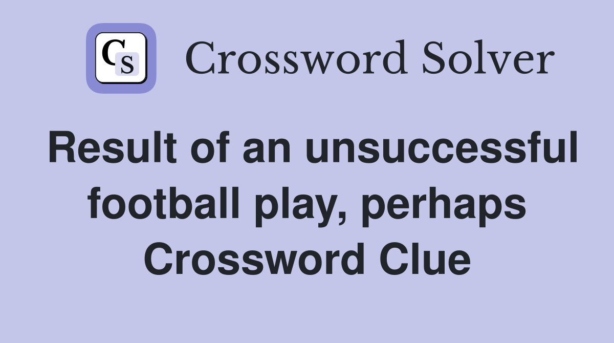 Result of an unsuccessful football play, perhaps Crossword Clue