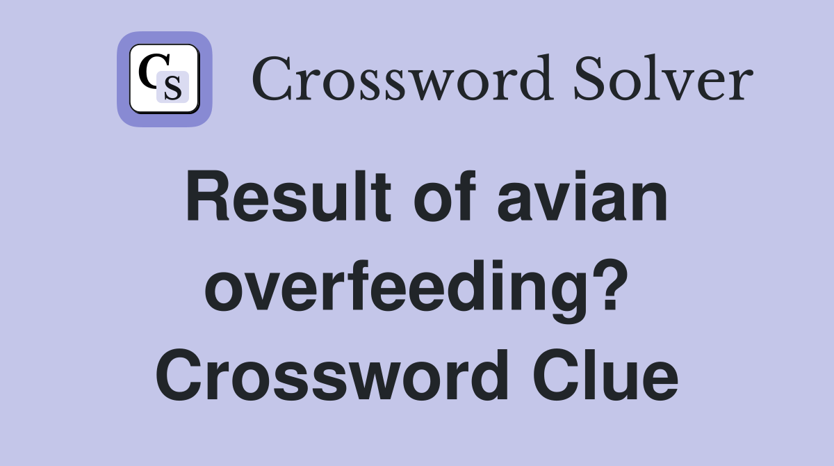 Result of avian overfeeding? Crossword Clue